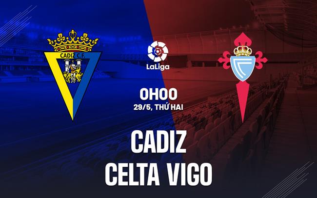 Nhận định bóng đá Cadiz vs Celta Vigo 0h00 ngày 29/5 (La Liga 2022/23)