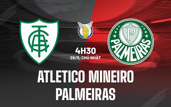 Nhận định Atletico Mineiro vs Palmeiras 4h30 ngày 29/5 (VĐQG Brazil 2023)