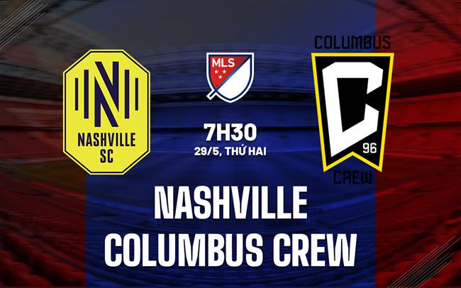 Nhận định Nashville vs Columbus Crew 7h30 ngày 29/5 (Nhà nghề Mỹ 2023)