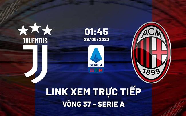 Link xem trực tiếp Juventus vs AC Milan 1h45 ngày 29/5 (Serie A 2022/23)