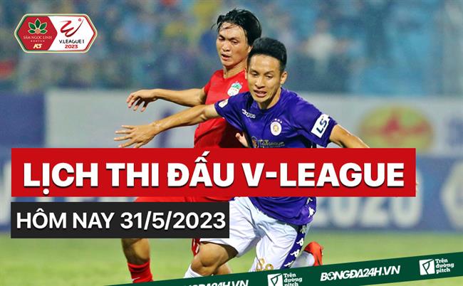 Lich thi dau V-League hom nay 31/5/2023