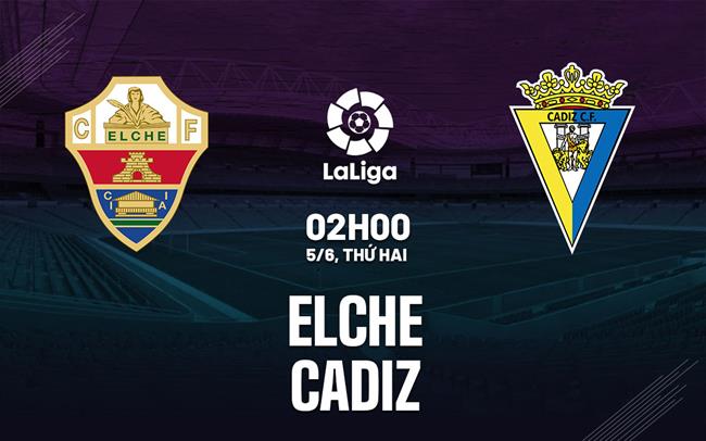 Nhận định bóng đá Elche vs Cadiz 2h00 ngày 5/6 (La Liga 2022/23)