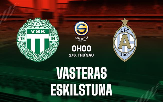 Nhận định Vasteras vs Eskilstuna 00h00 ngày 2/6 (Hạng 2 Thụy Điển 2023)