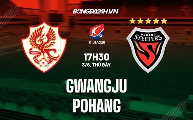 Nhận định bóng đá Gwangju vs Pohang 17h30 ngày 3/6 (VĐQG Hàn Quốc 2023)