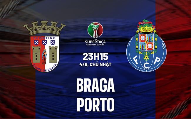 Nhận định Braga vs Porto 23h15 ngày 4/6 (Cúp QG Bồ Đào Nha 2022/23)
