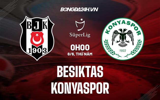 Nhận định bóng đá Besiktas vs Konyaspor 0h00 ngày 8/6 (VĐQG Thổ Nhĩ Kỳ 2022/23)