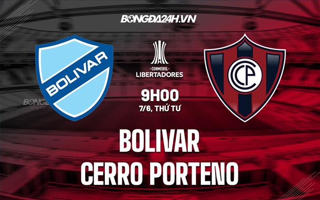 Nhận định Bolivar vs Cerro Porteno 9h00 ngày 7/6 (Copa Sudamericana 2023)