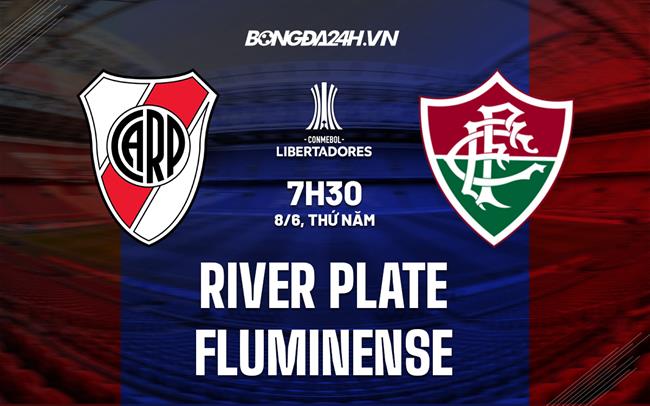 Nhận định River Plate vs Fluminense 7h30 ngày 8/6 (Copa Libertadores 2023)