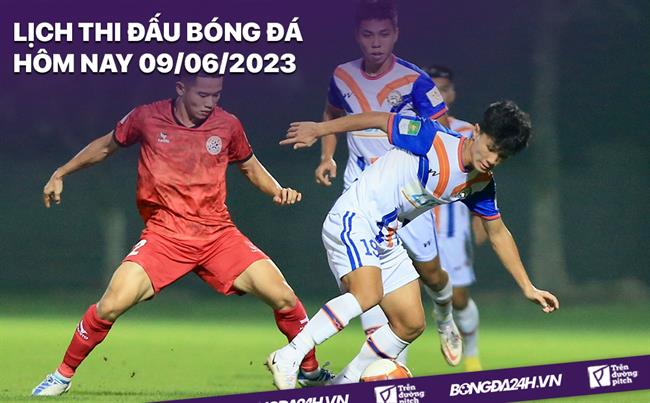 Lịch thi đấu bóng đá hôm nay 9/6/2023 Lich thi dau bong da hom nay 9/6/2023