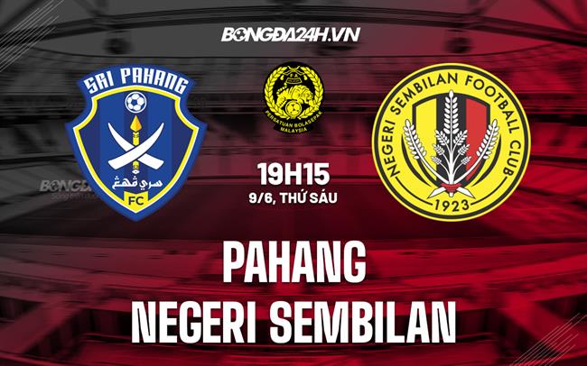 Nhận định Pahang vs Negeri Sembilan 19h15 ngày 9/6 (VĐQG Malaysia 2023)