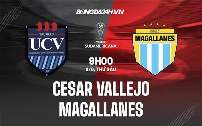 Nhận định Cesar Vallejo vs Magallanes 9h00 ngày 9/6 (Copa Sudamericana 2023)