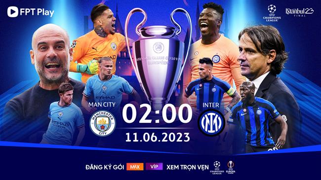 ‘Soi’ cán cân ưu thế giữa Man City và Inter Milan trước trận chung kết Cúp C1 trên FPT Play 5 ‘Soi’ cán cân ưu thế giữa Man City và Inter Milan trước trận chung kết Cúp C1 trên FPT Play 5
