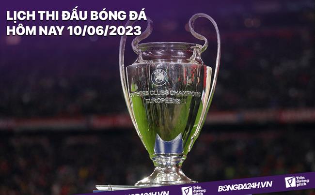 Lich thi dau bong da hom nay 10/6/2023
