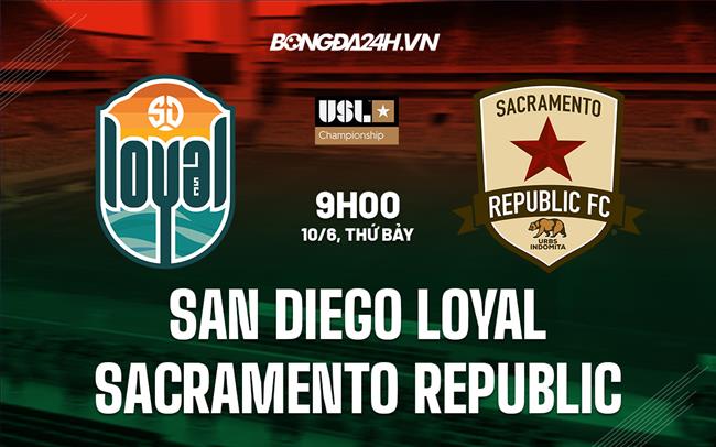 Nhận định San Diego Loyal vs Sacramento Republic 9h00 ngày 10/6 (Hạng Nhất Mỹ 2023)