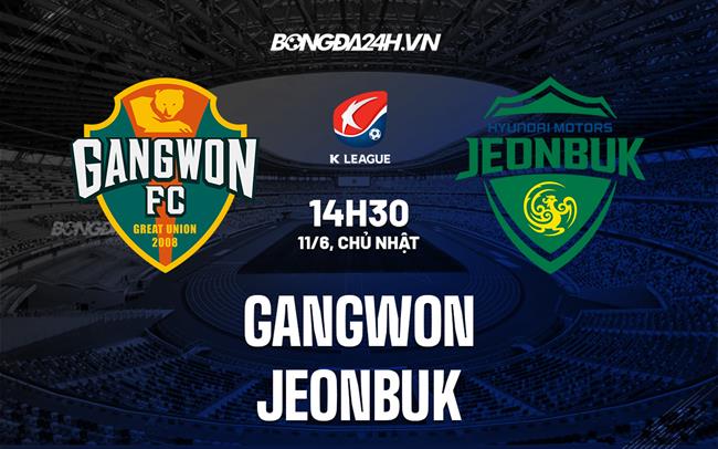 Nhận định bóng đá Gangwon vs Jeonbuk 14h30 ngày 11/6 (VĐQG Hàn Quốc 2023)