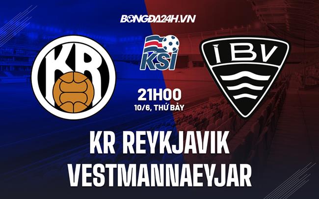 Nhận định KR Reykjavik vs Vestmannaeyjar 21h00 ngày 10/6 (VĐQG Iceland 2023)