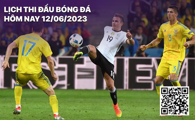 Lịch thi đấu bóng đá hôm nay 12/6/2023 Lich thi dau bong da hom nay 12/6/2023