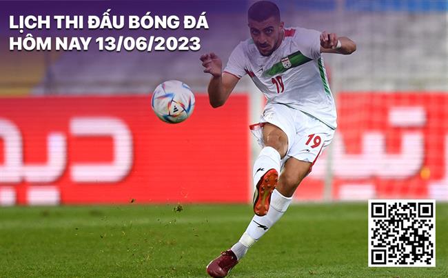 Lich thi dau bong da hom nay 13/6/2023