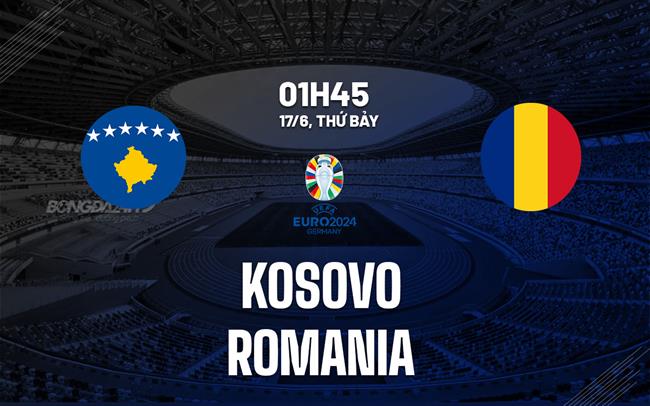 Nhận định bóng đá Kosovo vs Romania 1h45 ngày 17/6 (Vòng loại Euro 2024)