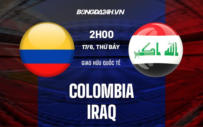 Nhận định Colombia vs Iraq 02h00 ngày 17/6 (Giao hữu quốc tế 2023)