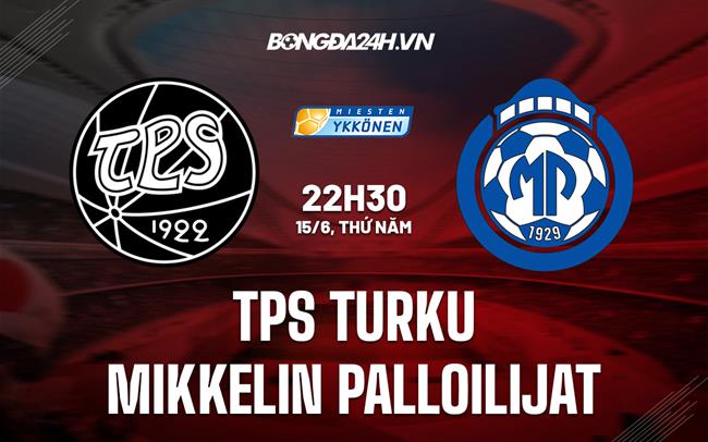 Nhận định TPS Turku vs MP Mikkeli 22h30 ngày 15/6 (Hạng 2 Phần Lan 2023)