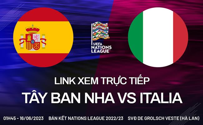 Link xem trực tiếp Tây Ban Nha vs Italia 1h45 ngày 16/6 (Bán kết Nations League 2022/23)