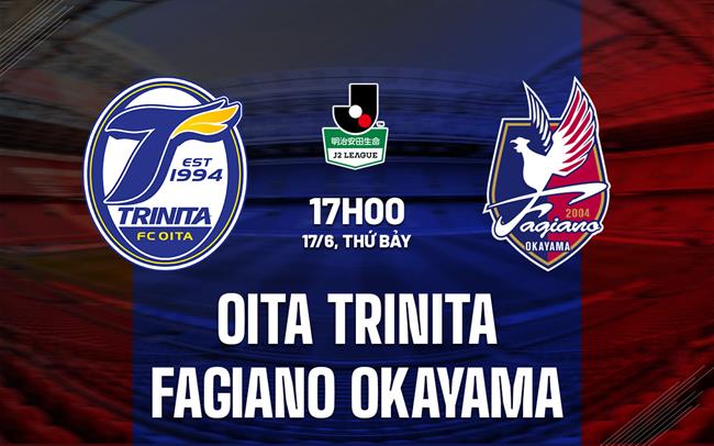 Nhận định Oita Trinita vs Fagiano Okayama 17h00 ngày 17/6 (Hạng 2 Nhật 2023)