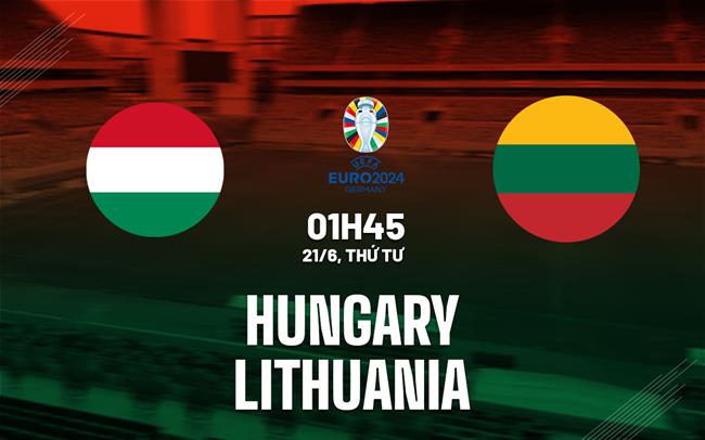 Nhận định bóng đá Hungary vs Lithuania 1h45 ngày 21/6 (Vòng loại Euro 2024)