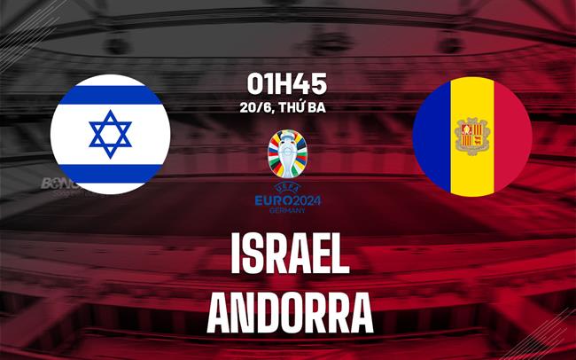 Nhận định bóng đá Israel vs Andorra 1h45 ngày 20/6 (Vòng loại Euro 2024)