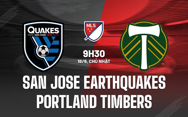 Nhận định San Jose Earthquakes vs Portland Timbers 9h30 ngày 18/6 (Nhà nghề Mỹ 2023)
