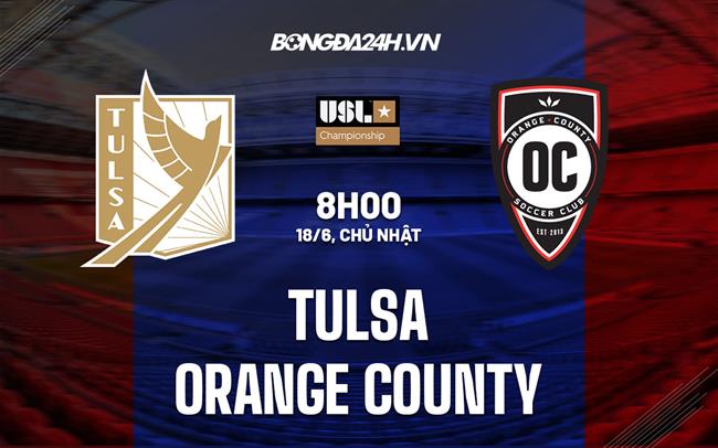 Nhận định bóng đá Tulsa vs Orange County 8h00 ngày 18/6 (Hạng Nhất Mỹ 2023)