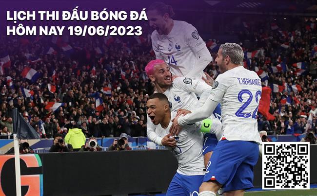 Lich thi dau bong da hom nay 19/6/2023