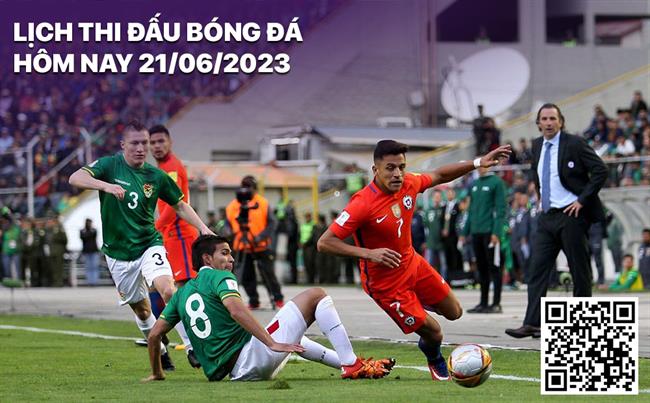 Lich thi dau bong da hom nay 21/6/2023