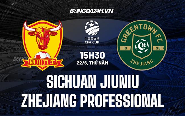 Nhận định Sichuan Jiuniu vs Zhejiang Professional 15h30 ngày 22/6 (Cúp QG Trung Quốc 2023)