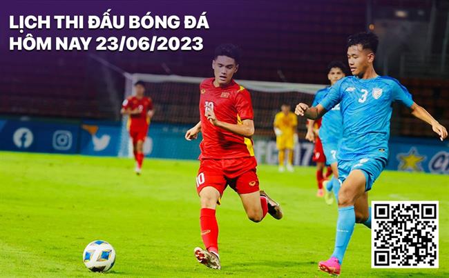 Lich thi dau bong da hom nay 23/6/2023
