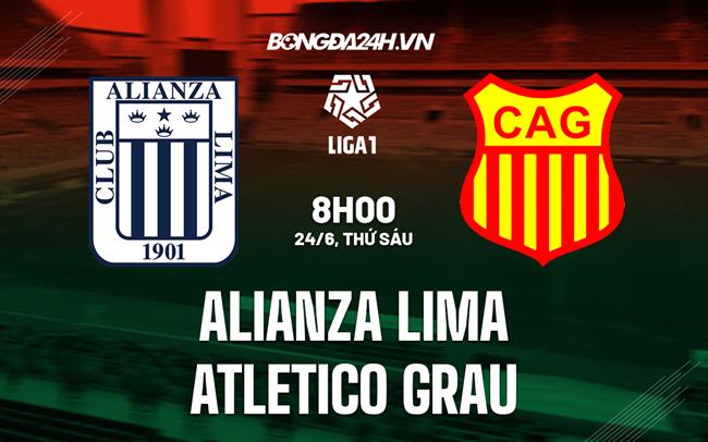 Nhận định Alianza Lima vs Grau 08h00 ngày 24/6 (VĐQG Peru 2023)