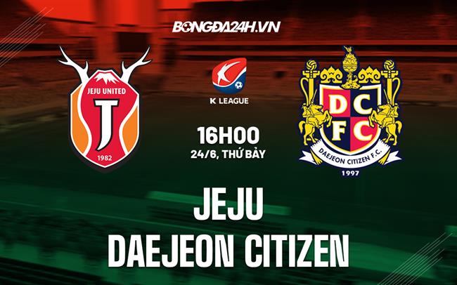 Nhận định Jeju vs Daejeon Citizen 16h00 ngày 24/6 (VĐQG Hàn Quốc 2023)