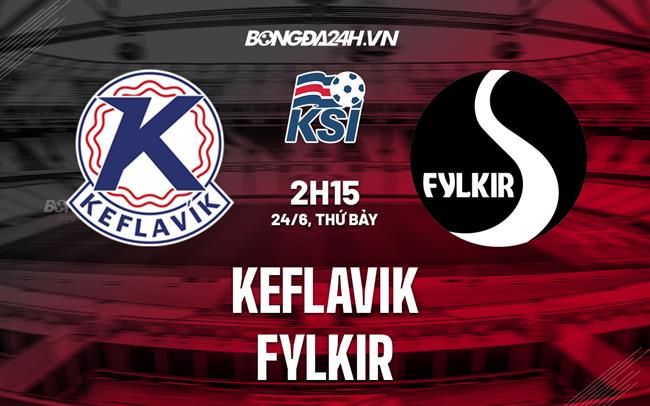 Nhận định - dự đoán Keflavik vs Fylkir 02h15 ngày 24/6 (VĐQG Iceland 2023)
