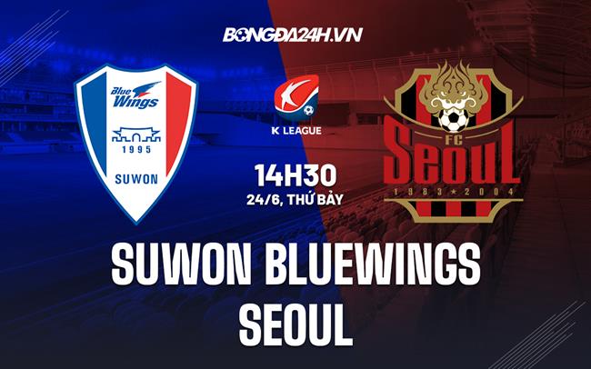 Nhận định Suwon Bluewings vs Seoul 14h30 ngày 24/6 (VĐQG Hàn Quốc 2023)