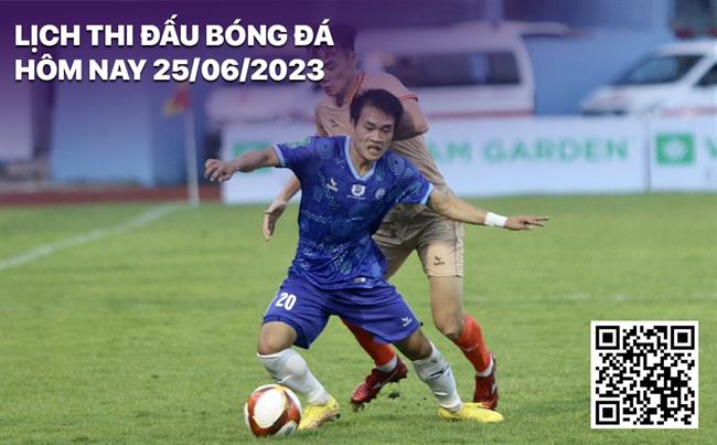 Lịch thi đấu bóng đá hôm nay 25/6/2023 Lich thi dau bong da hom nay 25/6/2023