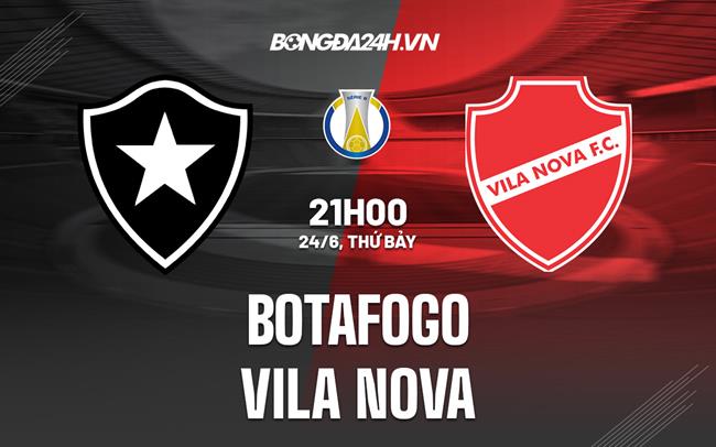 Nhận định Botafogo vs Vila Nova 21h00 ngày 24/6 (Hạng 2 Brazil 2023)