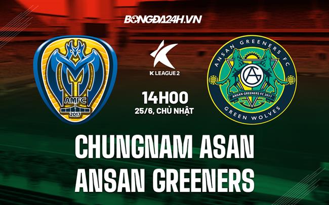 Nhận định Chungnam Asan vs Ansan Greeners 14h00 ngày 25/6 (Hạng 2 Hàn Quốc 2023)