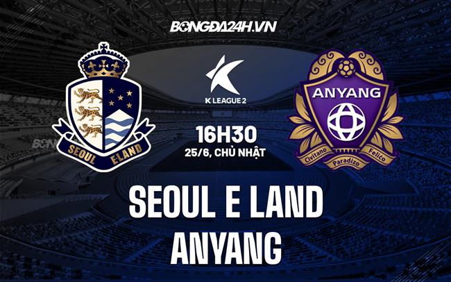 Nhận định Seoul E-Land vs Anyang 16h30 ngày 25/6 (Hạng 2 Hàn Quốc 2023)