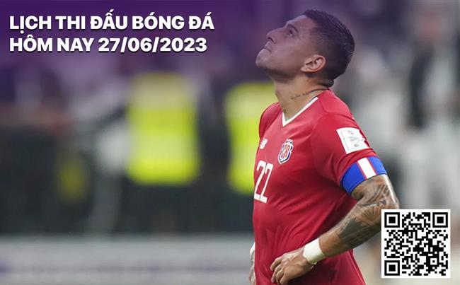 Lich thi dau bong da hom nay 27/6/2023