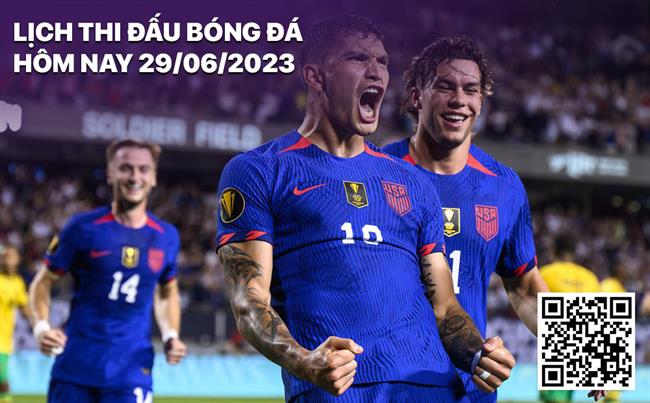 Lich thi dau bong da hom nay 29/6/2023
