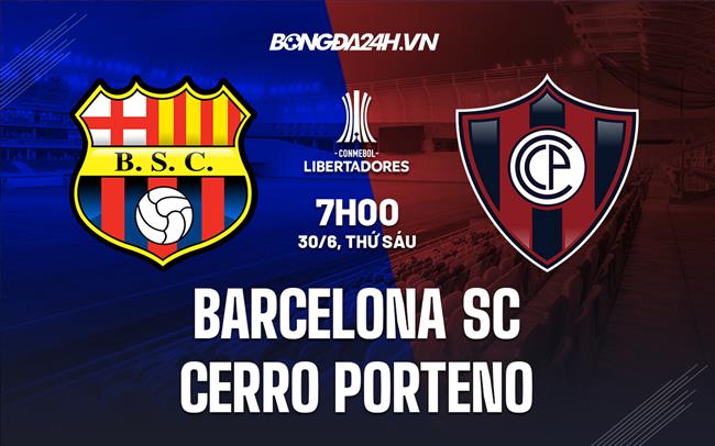 Nhận định Barcelona SC vs Cerro Porteno 7h00 ngày 30/6 (Copa Libertadores 2023)
