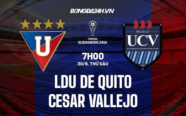 Nhận định LDU de Quito vs Cesar Vallejo 7h00 ngày 30/6 (Copa Sudamericana 2023)