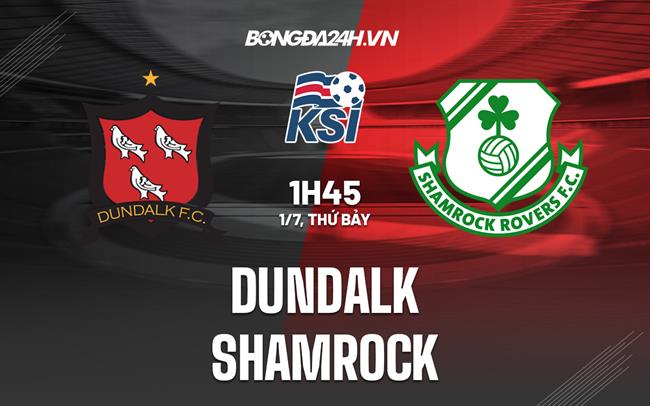 Nhận định Dundalk vs Shamrock Rovers 01h45 ngày 1/7 (VĐQG Ireland 2023)