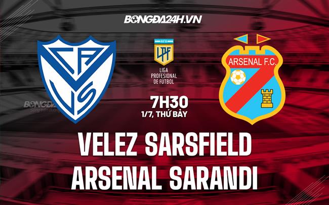 Nhận định Velez Sarsfield vs Arsenal Sarandi 7h30 ngày 1/7 (VĐQG Argentina 2023)