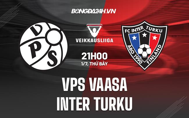 Nhận định VPS Vaasa vs Inter Turku 21h00 ngày 01/07 (VĐQG Phần Lan 2023)